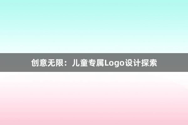 创意无限：儿童专属Logo设计探索